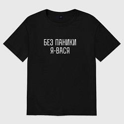 Футболка оверсайз женская БЕЗ ПАНИКИ Я ВАСЯ!, цвет: черный
