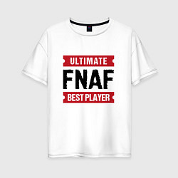 Футболка оверсайз женская FNAF: таблички Ultimate и Best Player, цвет: белый