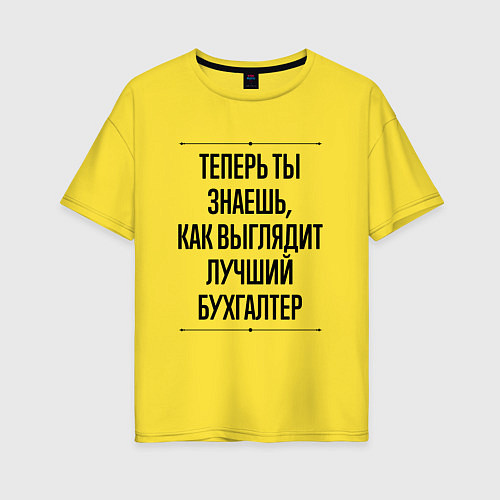 Женская футболка оверсайз Теперь ты знаешь как выглядит лучший Бухгалтер / Желтый – фото 1