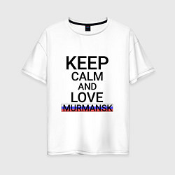 Женская футболка оверсайз Keep calm Murmansk Мурманск