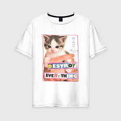 Футболка оверсайз женская Destroy everything kitty, цвет: белый