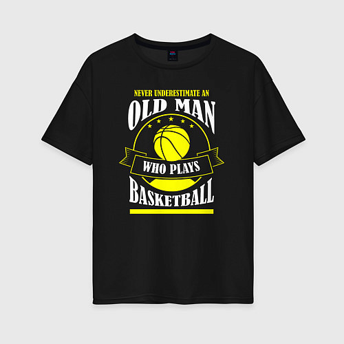 Женская футболка оверсайз Никогда не недооценивай старичка в баскетболе / Черный – фото 1