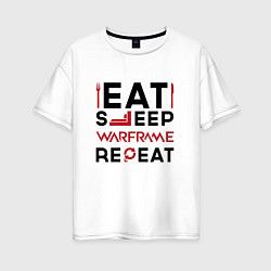 Футболка оверсайз женская Надпись: eat sleep Warframe repeat, цвет: белый