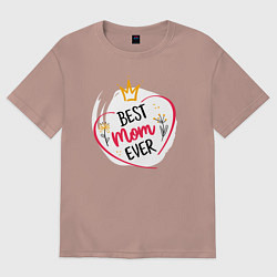 Футболка оверсайз женская Лучшая мама на свете - Best mom ever, цвет: пыльно-розовый