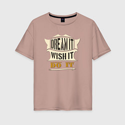 Женская футболка оверсайз Dream it, Wish it, Do it