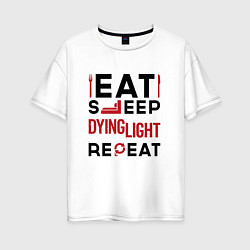 Футболка оверсайз женская Надпись: eat sleep Dying Light repeat, цвет: белый