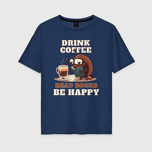 Женская футболка оверсайз Drink Coffee, Read Books, Be Happy / Тёмно-синий – фото 1