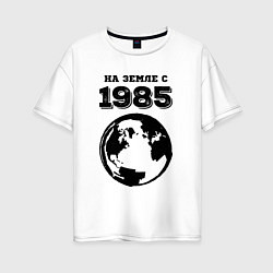 Футболка оверсайз женская На Земле с 1985 с краской на светлом, цвет: белый