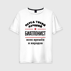 Женская футболка оверсайз Перед тобой лучший биатлонист - всех времён и наро