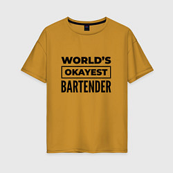 Футболка оверсайз женская The worlds okayest bartender, цвет: горчичный