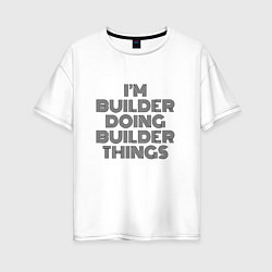 Футболка оверсайз женская Im doing builder things, цвет: белый