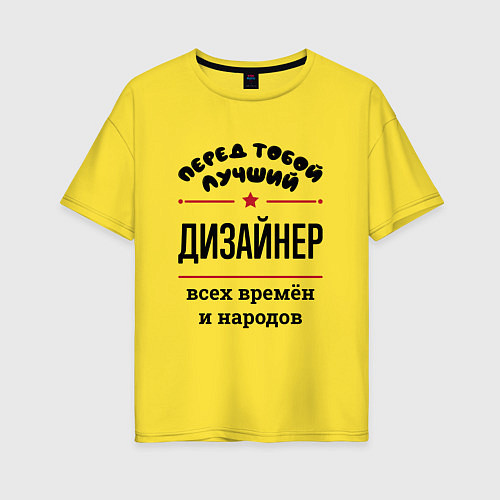 Женская футболка оверсайз Перед тобой лучший дизайнер - всех времён и народо / Желтый – фото 1
