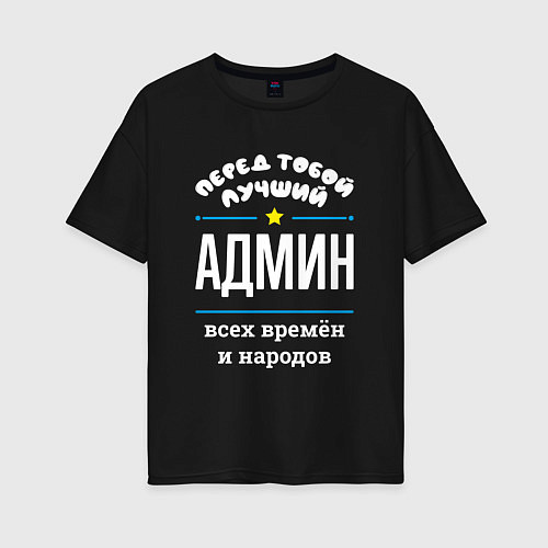 Женская футболка оверсайз Перед тобой лучший админ всех времён и народов / Черный – фото 1