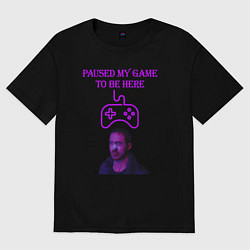 Футболка оверсайз женская Paused my game to be here, цвет: черный