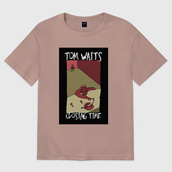 Футболка оверсайз женская Tom Waits - Closing Time, цвет: пыльно-розовый