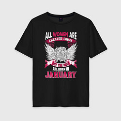 Женская футболка оверсайз Women are created equal, but the best in January