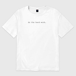 Футболка оверсайз женская Do the hard work, цвет: белый