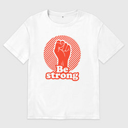 Футболка оверсайз женская Be strong, цвет: белый