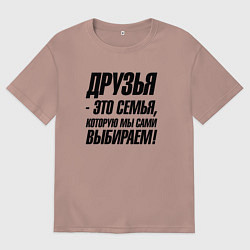 Женская футболка оверсайз Друзья это семья которую мы сами выбираем