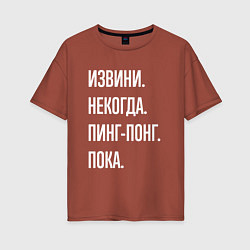 Женская футболка оверсайз Извини некогда: пинг-понг, пока