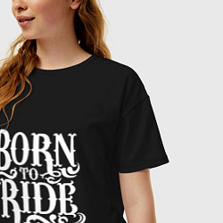 Футболка оверсайз женская Born to ride - рожденный ездить, цвет: черный — фото 2