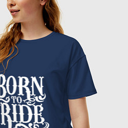 Футболка оверсайз женская Born to ride - рожденный ездить, цвет: тёмно-синий — фото 2