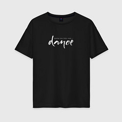 Футболка оверсайз женская Dance when you sad, цвет: черный