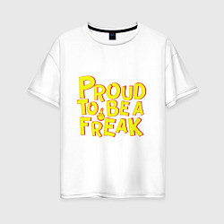 Футболка оверсайз женская Proud to be a freak, цвет: белый