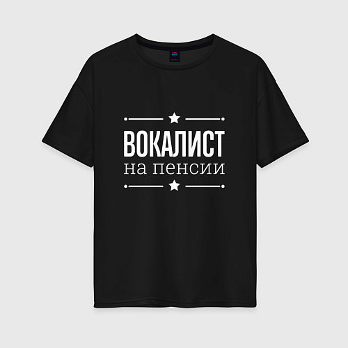 Женская футболка оверсайз Вокалист - на пенсии / Черный – фото 1