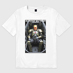 Футболка оверсайз женская In Trump we trust - motto, цвет: белый
