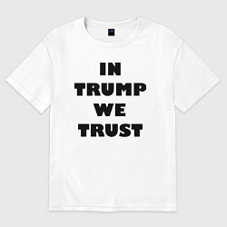 Футболка оверсайз женская In Trump we trust - slogan, цвет: белый