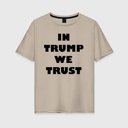 Женская футболка оверсайз In Trump we trust - slogan