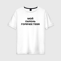 Футболка оверсайз женская Мой парень горячее тебя, цвет: белый