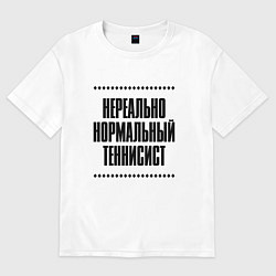 Футболка оверсайз женская Нереально нормальный теннисист, цвет: белый