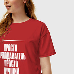 Футболка оверсайз женская Просто преподаватель просто лучший, цвет: красный — фото 2