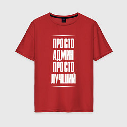Футболка оверсайз женская Просто админ просто лучший, цвет: красный