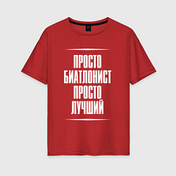 Футболка оверсайз женская Просто биатлонист просто лучший, цвет: красный