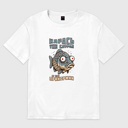 Футболка оверсайз женская Карась уже сдурел от этой прикормки, цвет: белый