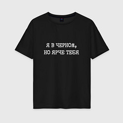 Футболка оверсайз женская Я в черном но ярче тебя, цвет: черный