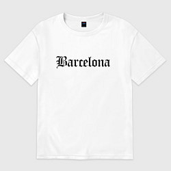 Футболка оверсайз женская Barcelona Catalonia - Spain, цвет: белый