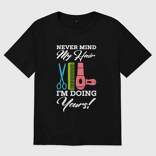 Женская футболка оверсайз Делаю твои волосы - парикмахеру / Черный – фото 1