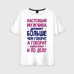 Футболка оверсайз женская Настоящий мужчина делает больше чем говорит, цвет: белый