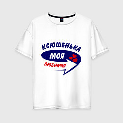 Женская футболка оверсайз Ксюшенька моя любимая