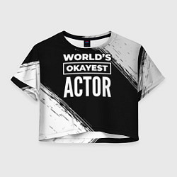 Футболка 3D укороченная женская Worlds okayest actor - dark, цвет: 3D-принт