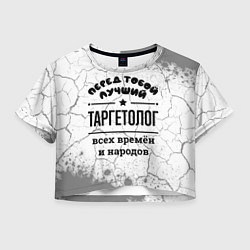 Футболка 3D укороченная женская Лучший таргетолог - всех времён и народов, цвет: 3D-принт