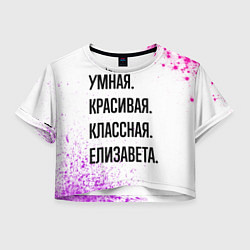 Футболка 3D укороченная женская Умная, красивая и классная: Елизавета, цвет: 3D-принт