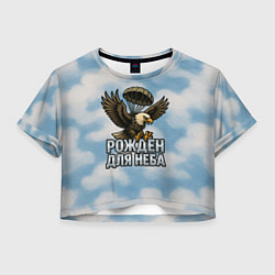Футболка 3D укороченная женская Рожден для неба - орел ВДВ, цвет: 3D-принт