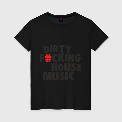 Женская футболка Dirty Fcking House Music / Черный – фото 1