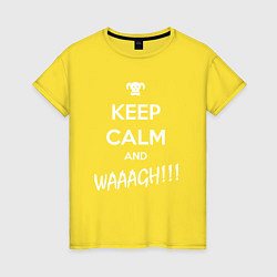 Футболка хлопковая женская Keep Calm & WAAAGH, цвет: желтый