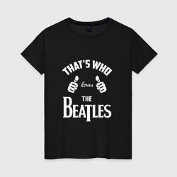 Футболка хлопковая женская That's Who Loves The Beatles, цвет: черный
